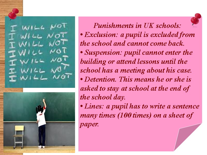 Punishments in UK schools: • Exclusion: a pupil is excluded from the school and
